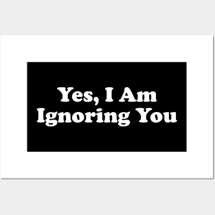 yes I am ignoring you funny Posters and Art